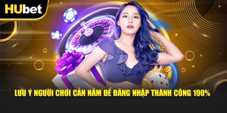 Những lưu ý quan trọng khi đăng nhập Hubet