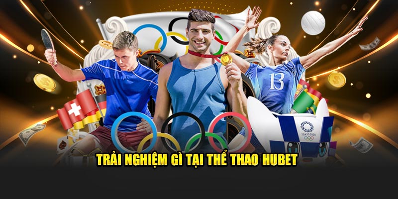 Trải nghiệm gì tại thể thao hubet