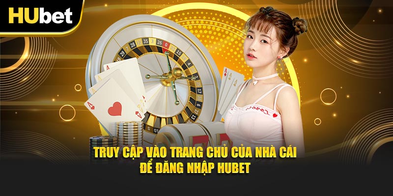 Hướng dẫn chi tiết cách đăng nhập Hubet